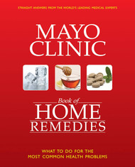 The Mayo Clinic Book of Home Remedies: What to Do For The Most Common