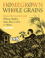 Homegrown Whole Grains: Grow Harvest and Cook Wheat Barley Oats Rice