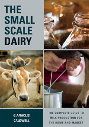 The Small-Scale Dairy: The Complete Guide to Milk Production for the