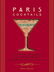 Paris Cocktails: An Elegant Collection of Over 100 Recipes Inspired