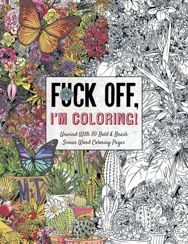 Fuck Off I'm Coloring: Unwind with 50 Obnoxiously Fun Swear Word