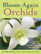 Bloom-Again Orchids: 50 Easy-Care Orchids that Flower Again and Again