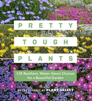 Pretty Tough Plants: 135 Resilient Water-Smart Choices for a