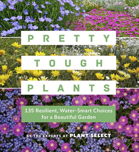 Pretty Tough Plants: 135 Resilient Water-Smart Choices for a