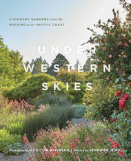 Under Western Skies: Visionary Gardens from the Rocky Mountains to