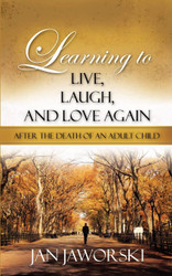 Learning to Live Laugh And Love Again After the Death of an Adult Child