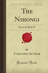 The Nihongi: Part I II III & IV (Forgotten Books)