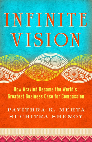 Infinite Vision: How Aravind Became the World's Greatest Business