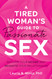 A Tired Woman's Guide to Passionate Sex: Reclaim Your Desire and