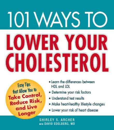 101 Ways to Lower Your Cholesterol: Easy Tips that Allow You to Take