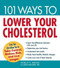 101 Ways to Lower Your Cholesterol: Easy Tips that Allow You to Take