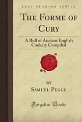 The Forme of Cury: A Roll of Ancient English Cookery Compiled