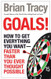 Goals! How To Get Everything You Want Faster Than You Ever Thought