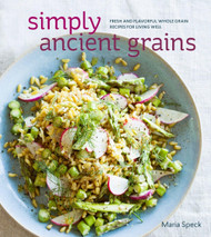 Simply Ancient Grains: Fresh and Flavorful Whole Grain Recipes for