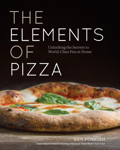 The Elements of Pizza: Unlocking the Secrets to World-Class Pies at