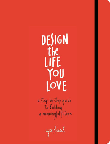 Design the Life You Love: A Step-by-Step Guide to Building a