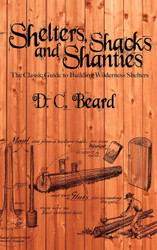 Shelters Shacks and Shanties: A Guide to Building Shelters in the