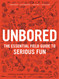Unbored: The Essential Field Guide to Serious Fun