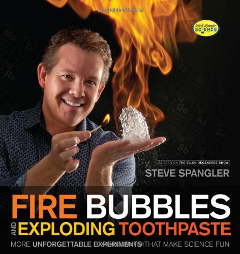 Fire Bubbles and Exploding Toothpaste: More Unforgettable Experiments