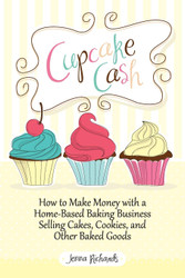 Cupcake Cash - How to Make Money with a Home-Based Baking Business