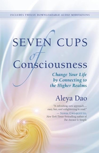 Seven Cups of Consciousness: Change Your Life by Connecting to the