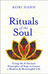 Rituals of the Soul: Using the 8 Ancient Principles of Yoga to Create