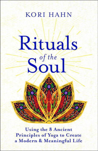 Rituals of the Soul: Using the 8 Ancient Principles of Yoga to Create