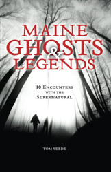 Maine Ghosts and Legends: 30 Encounters with the Supernatural