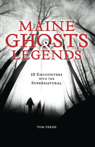 Maine Ghosts and Legends: 30 Encounters with the Supernatural