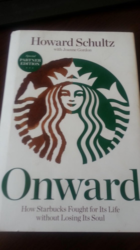 Onward How Starbucks Fought for Its Life without Losing Its Soul Onward How Starbucks Fought for Its Life without Losing Its Soul