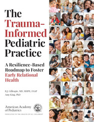 The Trauma-Informed Pediatric Practice: A Resilience-Based Roadmap to