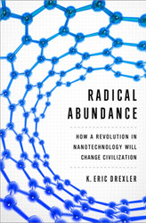 Radical Abundance: How a Revolution in Nanotechnology Will Change
