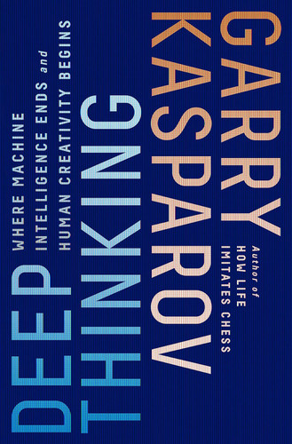 Deep Thinking: Where Machine Intelligence Ends and Human Creativity