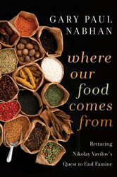 Where Our Food Comes From: Retracing Nikolay Vavilov's Quest to End