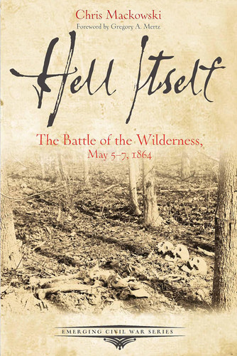 Hell Itself: The Battle of the Wilderness May 5-7 1864