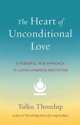 The Heart of Unconditional Love: A Powerful New Approach to