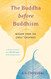 The Buddha before Buddhism: Wisdom from the Early Teachings
