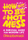 How Not to Be a Hot Mess: A Survival Guide for Modern Life
