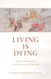 Living Is Dying: How to Prepare for Death Dying and Beyond