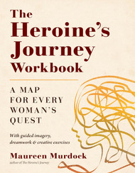 The Heroine's Journey Workbook: A Map for Every Woman's Quest