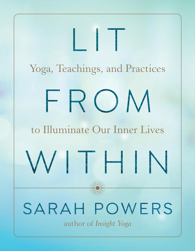 Lit from Within: Yoga Teachings and Practices to Illuminate Our Inner