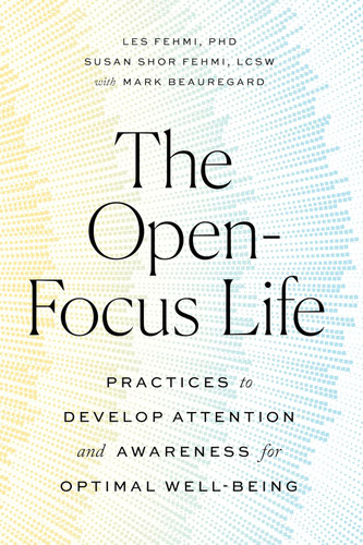 The Open-Focus Life: Practices to Develop Attention and Awareness for