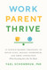 Work Parent Thrive: 12 Science-Backed Strategies to Ditch Guilt