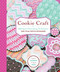 Cookie Craft: From Baking to Luster Dust Designs and Techniques for