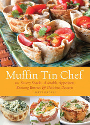 Muffin Tin Chef: 101 Savory Snacks Adorable Appetizers Enticing