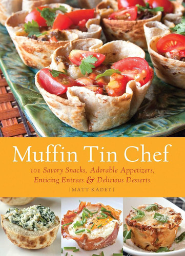 Muffin Tin Chef: 101 Savory Snacks Adorable Appetizers Enticing