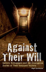 Against Their Will: Sadistic Kidnappers and the Courageous Stories of