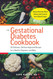 The Gestational Diabetes Cookbook: 101 Delicious Dietitian-Approved