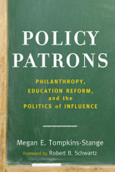 Policy Patrons: Philanthropy Education Reform and the Politics of