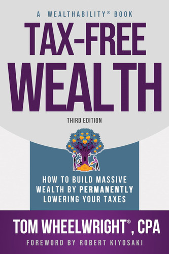 Tax-Free Wealth: How to Build Massive Wealth by Permanently Lowering